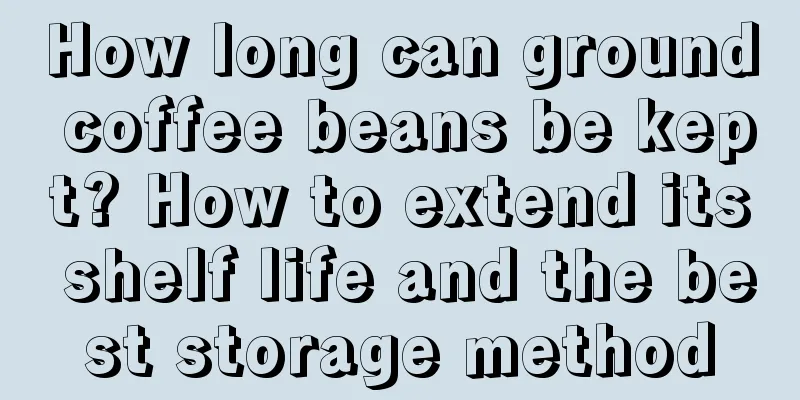 How long can ground coffee beans be kept? How to extend its shelf life and the best storage method