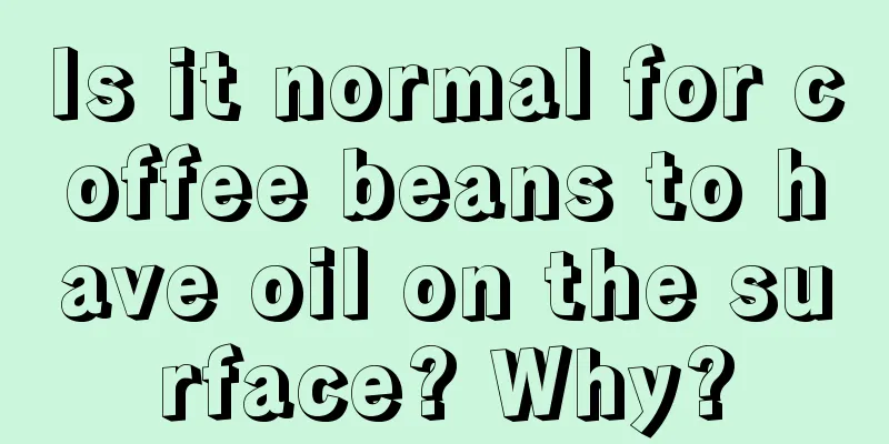 Is it normal for coffee beans to have oil on the surface? Why?