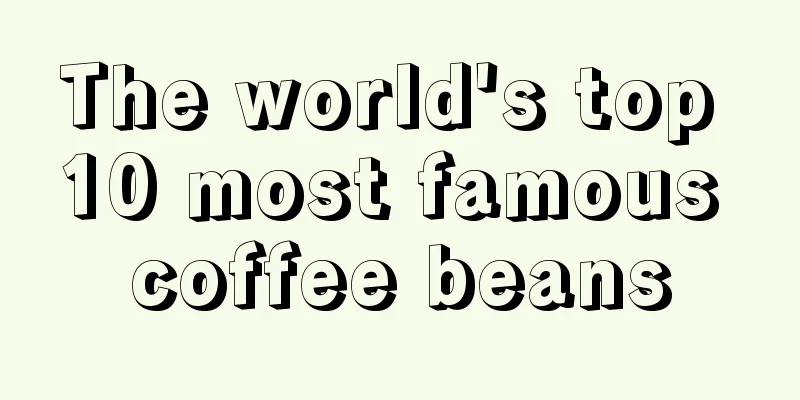 The world's top 10 most famous coffee beans