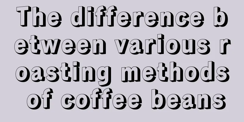 The difference between various roasting methods of coffee beans