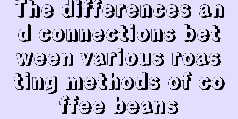 The differences and connections between various roasting methods of coffee beans