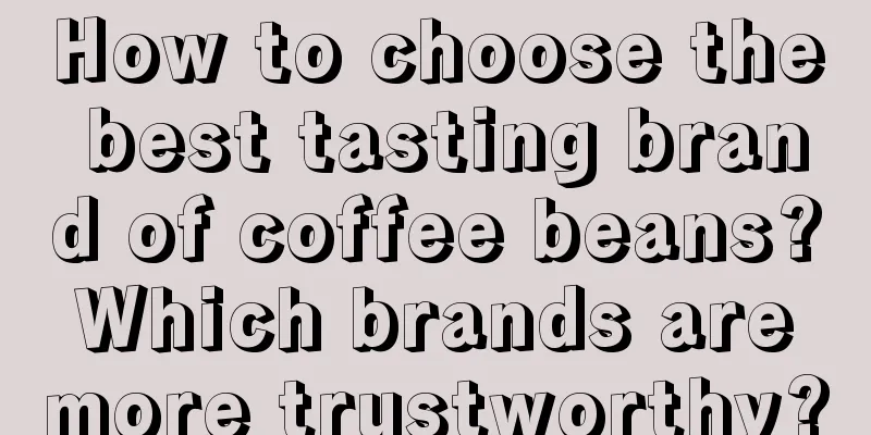 How to choose the best tasting brand of coffee beans? Which brands are more trustworthy?