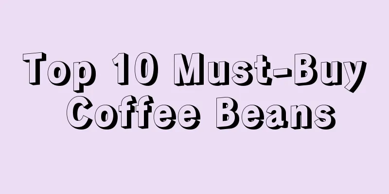 Top 10 Must-Buy Coffee Beans