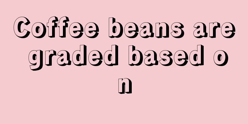 Coffee beans are graded based on