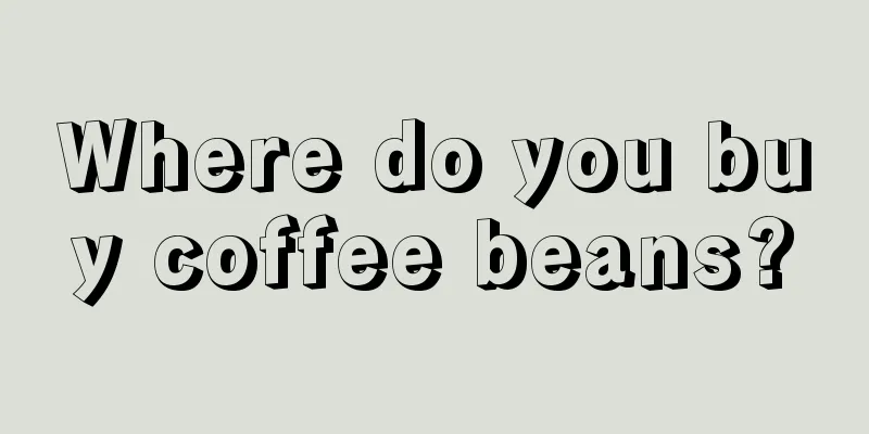 Where do you buy coffee beans?