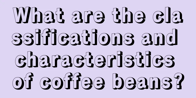 What are the classifications and characteristics of coffee beans?