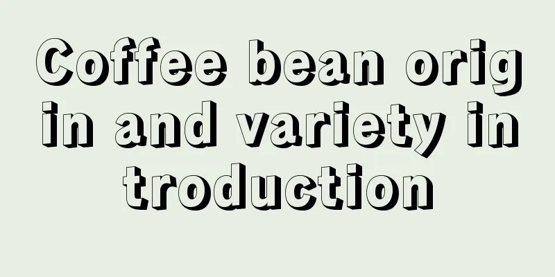 Coffee bean origin and variety introduction