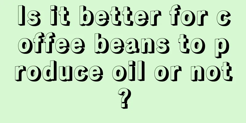 Is it better for coffee beans to produce oil or not?