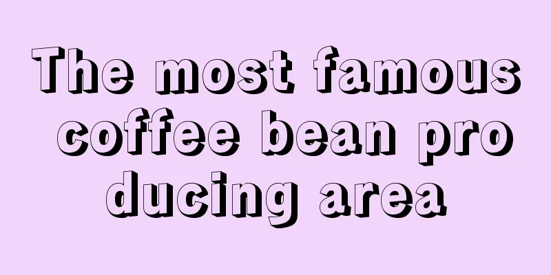 The most famous coffee bean producing area