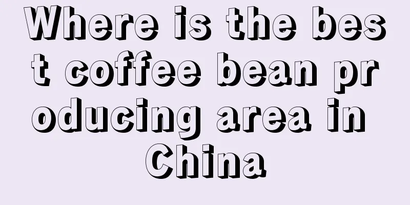 Where is the best coffee bean producing area in China