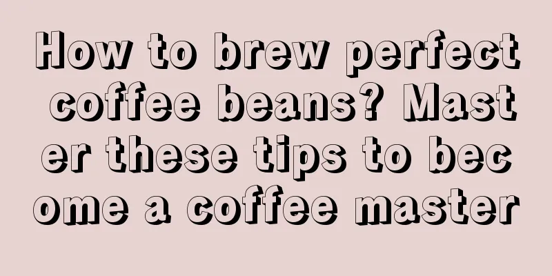 How to brew perfect coffee beans? Master these tips to become a coffee master