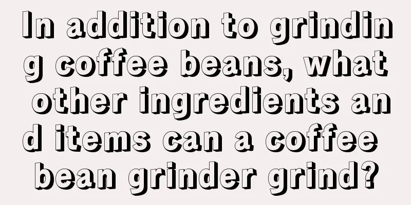 In addition to grinding coffee beans, what other ingredients and items can a coffee bean grinder grind?