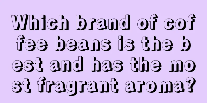 Which brand of coffee beans is the best and has the most fragrant aroma?