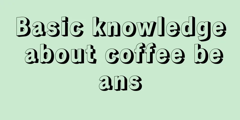 Basic knowledge about coffee beans