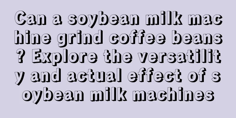 Can a soybean milk machine grind coffee beans? Explore the versatility and actual effect of soybean milk machines