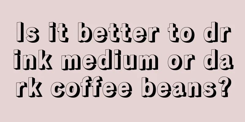 Is it better to drink medium or dark coffee beans?