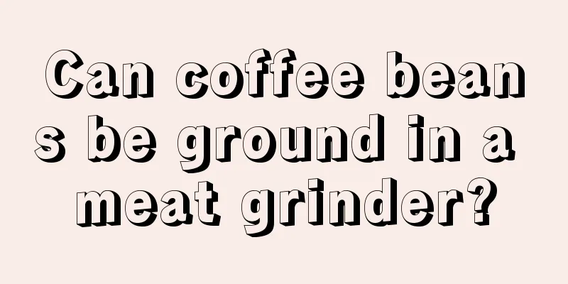 Can coffee beans be ground in a meat grinder?