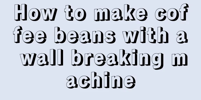 How to make coffee beans with a wall breaking machine