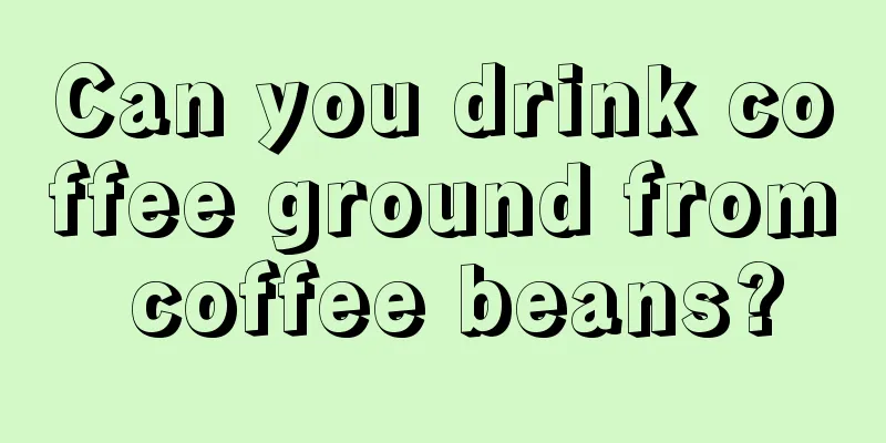 Can you drink coffee ground from coffee beans?