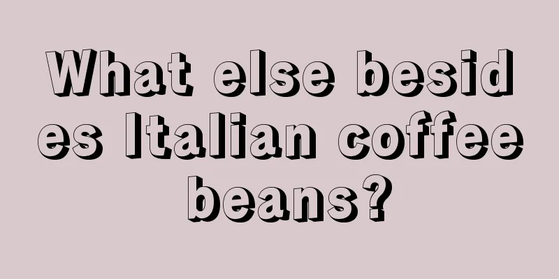 What else besides Italian coffee beans?