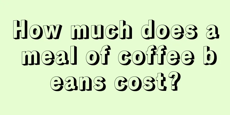 How much does a meal of coffee beans cost?