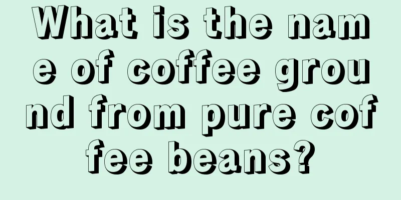 What is the name of coffee ground from pure coffee beans?