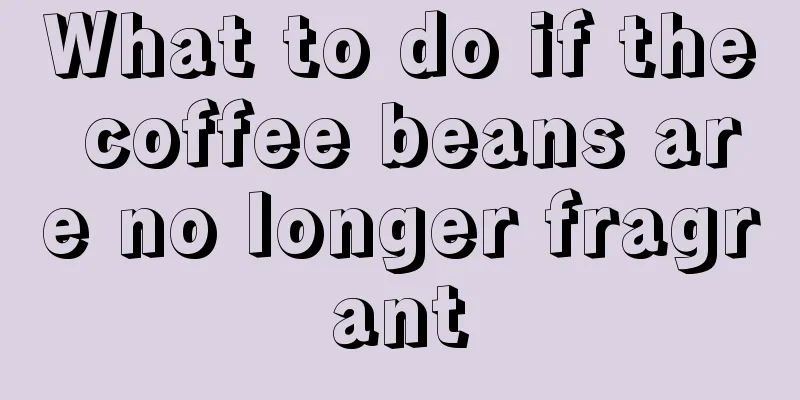 What to do if the coffee beans are no longer fragrant