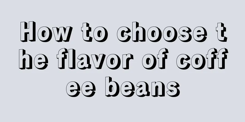 How to choose the flavor of coffee beans