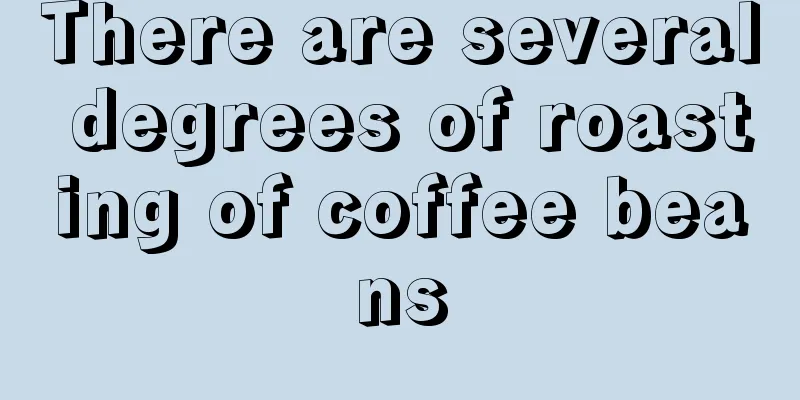 There are several degrees of roasting of coffee beans