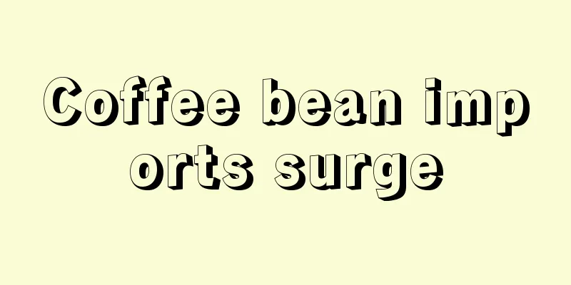 Coffee bean imports surge