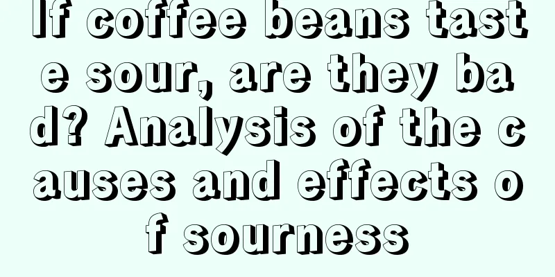 If coffee beans taste sour, are they bad? Analysis of the causes and effects of sourness