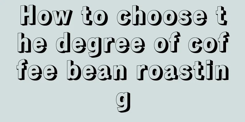 How to choose the degree of coffee bean roasting