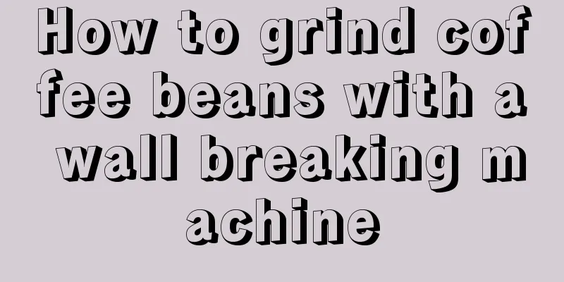 How to grind coffee beans with a wall breaking machine