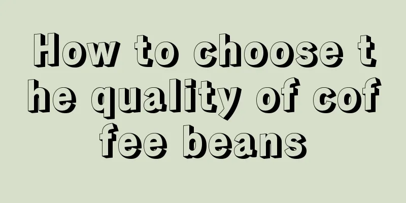 How to choose the quality of coffee beans