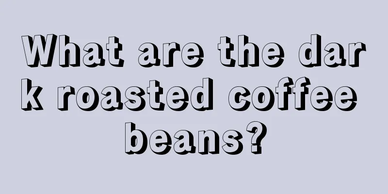 What are the dark roasted coffee beans?