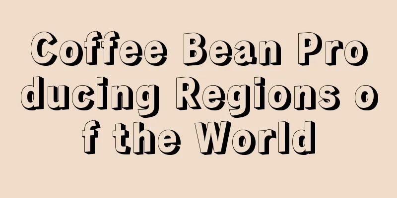 Coffee Bean Producing Regions of the World