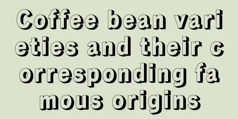 Coffee bean varieties and their corresponding famous origins