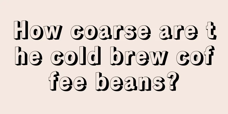 How coarse are the cold brew coffee beans?