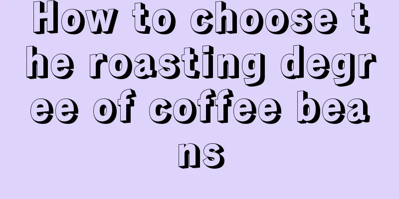 How to choose the roasting degree of coffee beans