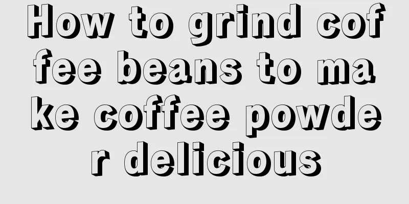 How to grind coffee beans to make coffee powder delicious