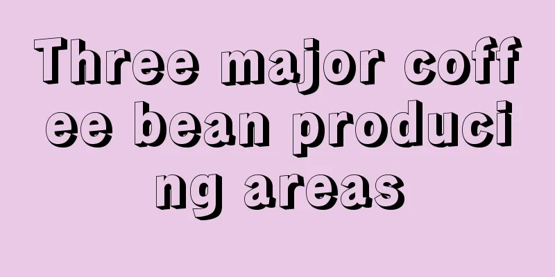 Three major coffee bean producing areas