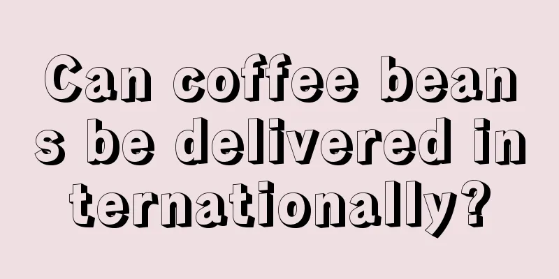 Can coffee beans be delivered internationally?