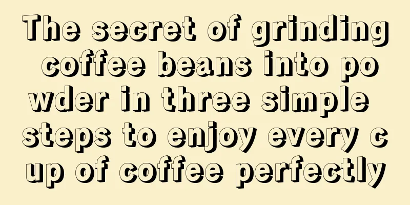 The secret of grinding coffee beans into powder in three simple steps to enjoy every cup of coffee perfectly