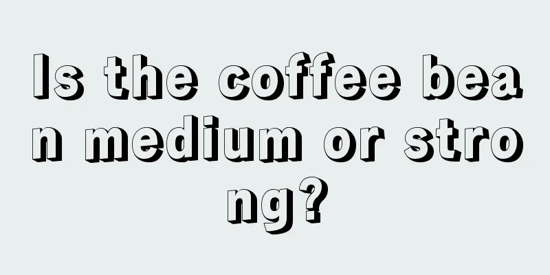 Is the coffee bean medium or strong?