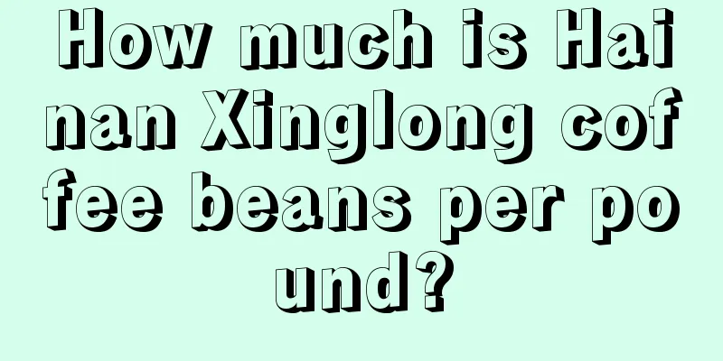 How much is Hainan Xinglong coffee beans per pound?