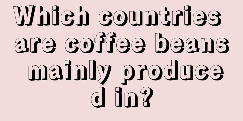 Which countries are coffee beans mainly produced in?