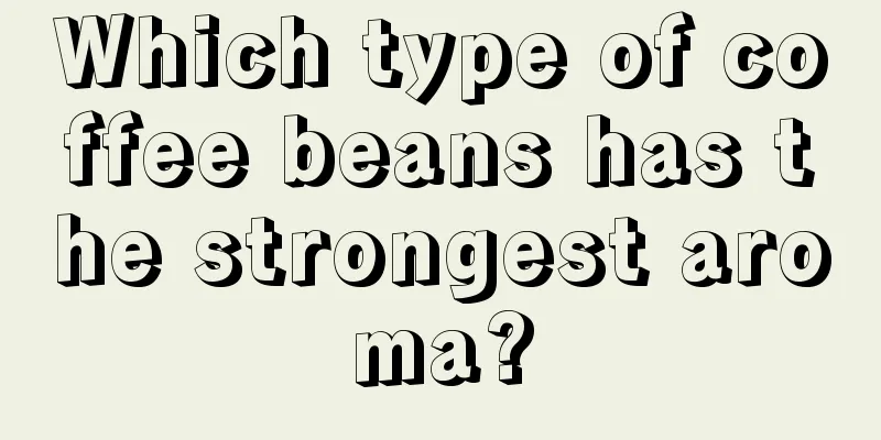 Which type of coffee beans has the strongest aroma?