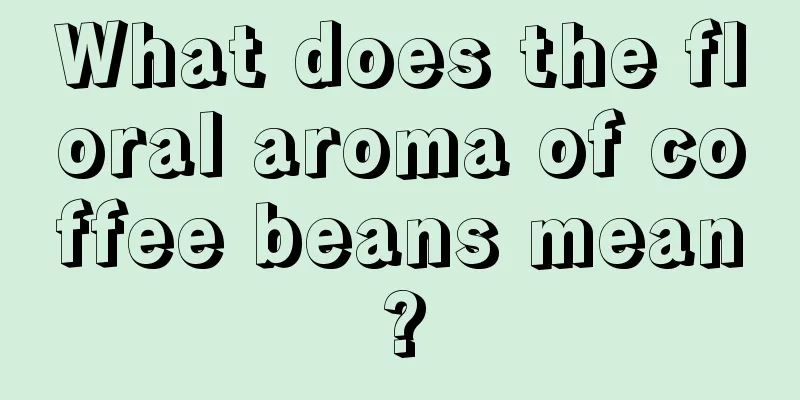 What does the floral aroma of coffee beans mean?