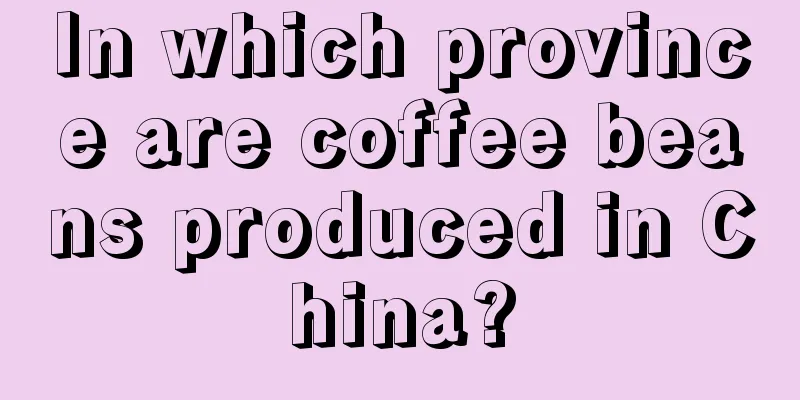 In which province are coffee beans produced in China?