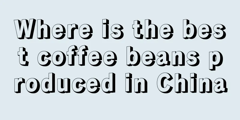 Where is the best coffee beans produced in China